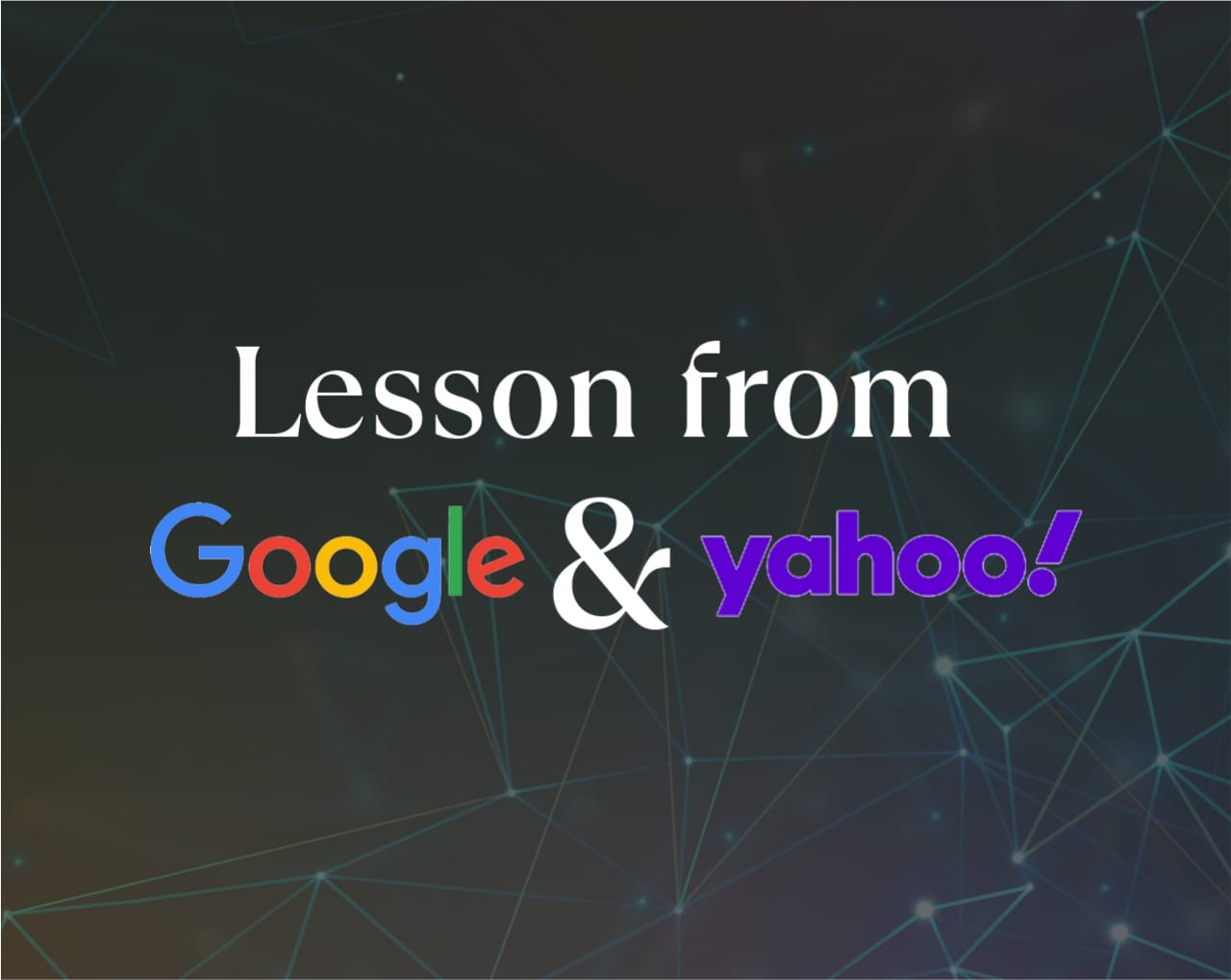 Life lessons from Google and Yahoo Life lessons from Google and Yahoo